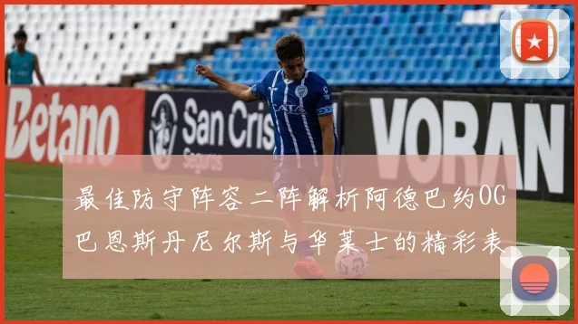最佳防守阵容二阵解析阿德巴约OG巴恩斯丹尼尔斯与华莱士的精彩表现
